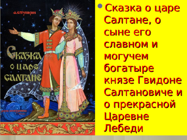 Сказка о царе Салтане, о сыне его славном и могучем богатыре князе Гвидоне Салтановиче и о прекрасной Царевне Лебеди 