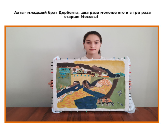  Ахты- младший брат Дербента, два раза моложе его и в три раза старше Москвы!   