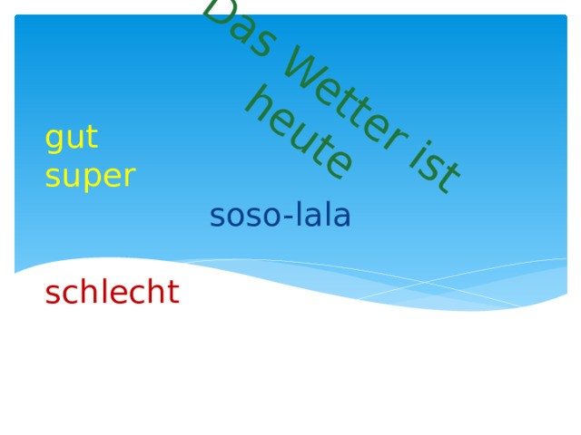 Das Wetter ist heute gut  super   soso-lala   schlecht     