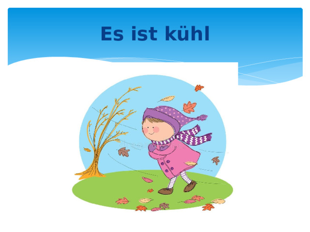 Es ist kühl 