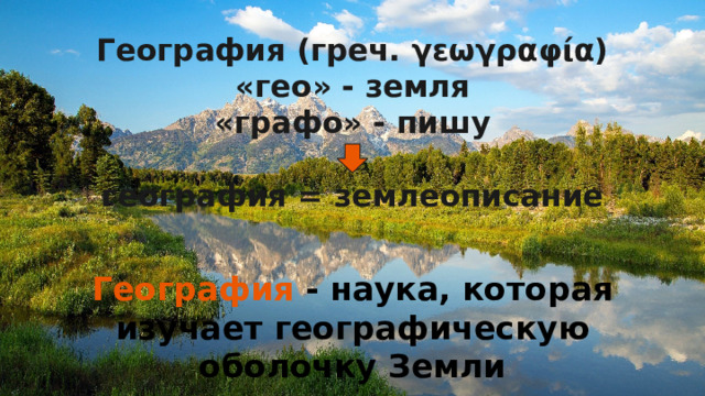 География (греч. γεωγραφία)  «гео» - земля  «графо» - пишу   география = землеописание География - наука, которая изучает географическую оболочку Земли 