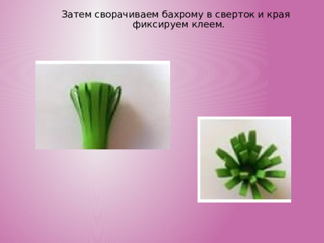 Затем сворачиваем бахрому в сверток и края фиксируем клеем. 