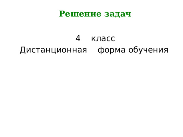     Решение задач  4 класс  Дистанционная форма обучения 