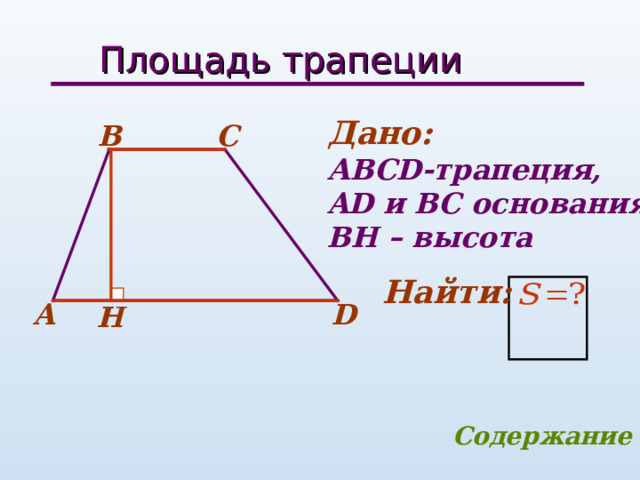 Площадь трапеции Дано: АВС D -трапеция, AD и ВС основания, BH – высота C B Найти:  A D H Содержание 26 