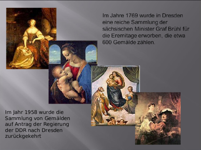 Im Jahr 1958 wurde die Sammlung von Gemälden auf Antrag der Regierung der DDR nach Dresden zurückgekehrt 