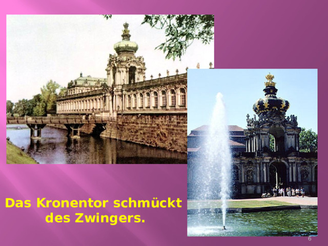Das Kronentor schm ückt  des Zwingers.  