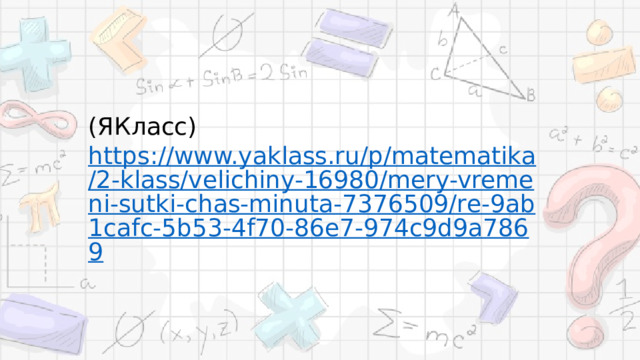 (ЯКласс) https://www.yaklass.ru/p/matematika/2-klass/velichiny-16980/mery-vremeni-sutki-chas-minuta-7376509/re-9ab1cafc-5b53-4f70-86e7-974c9d9a7869  
