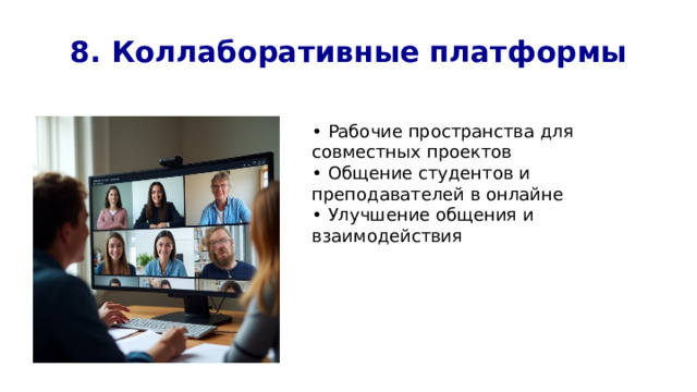 8. Коллаборативные платформы • Рабочие пространства для совместных проектов • Общение студентов и преподавателей в онлайне • Улучшение общения и взаимодействия 