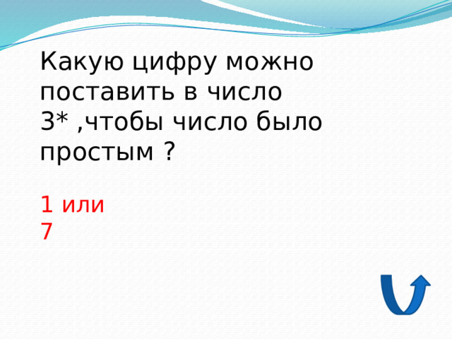 Какую цифру можно поставить в число 3* ,чтобы число было простым ? 1 или 7 