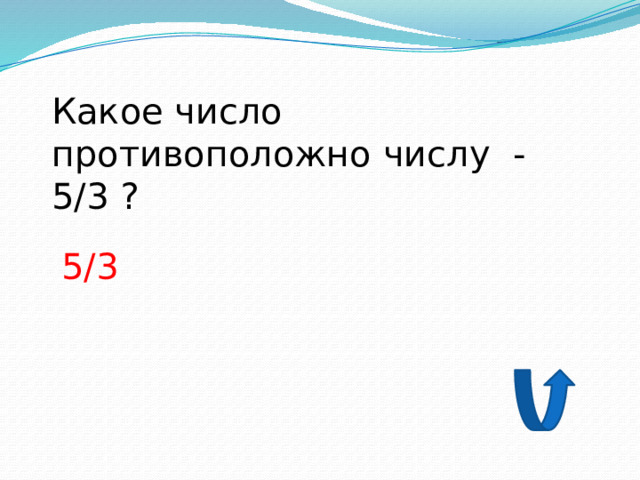 Какое число противоположно числу -5/3 ? 5/3 