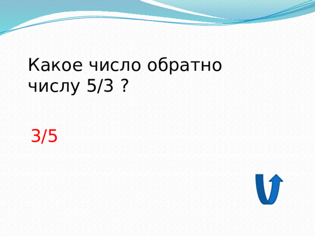 Какое число обратно числу 5/3 ? 3/5 