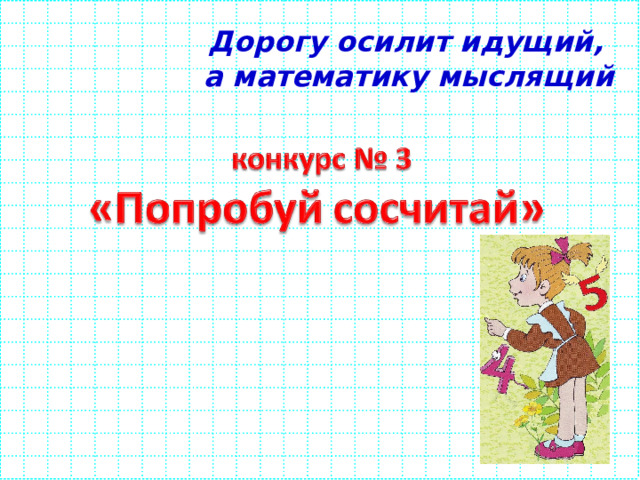 Дорогу осилит идущий, а математику мыслящий 