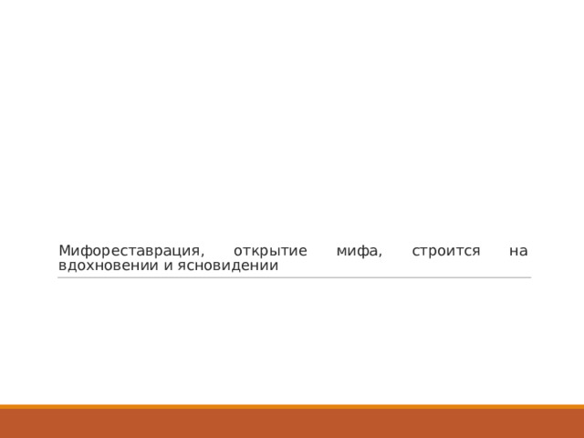 Мифореставрация, открытие мифа, строится на вдохновении и ясновидении 