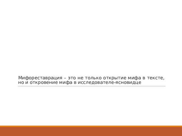 Мифореставрация – это не только открытие мифа в тексте, но и откровение мифа в исследователе-ясновидце 