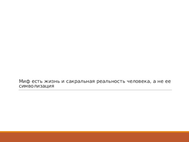 Миф есть жизнь и сакральная реальность человека, а не ее символизация 