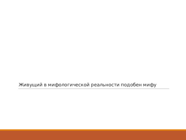 Живущий в мифологической реальности подобен мифу 