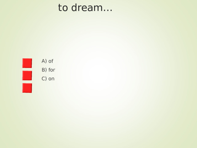  to dream… A) of B) for C) on 