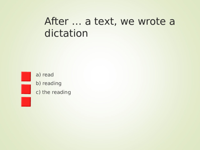After … a text, we wrote a dictation a) read b) reading c) the reading 