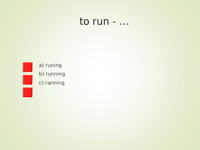  to run - … a) runing b) running c) ranning 