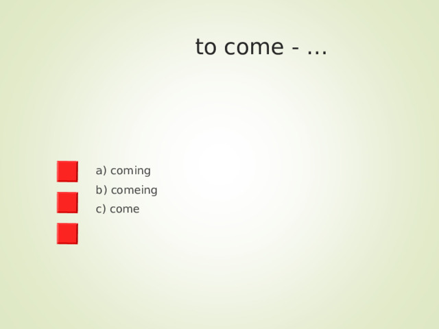  to come - … a) coming b) comeing c) come 