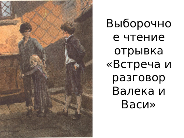 Выборочное чтение отрывка «Встреча и разговор Валека и Васи» 