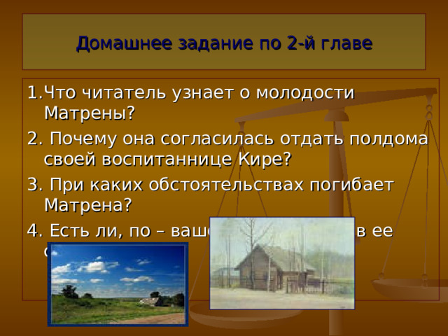 Домашнее задание по 2-й главе 1.Что читатель узнает о молодости Матрены? 2. Почему она согласилась отдать полдома своей воспитаннице Кире? 3. При каких обстоятельствах погибает Матрена? 4. Есть ли, по – вашему, виновники в ее смерти? 
