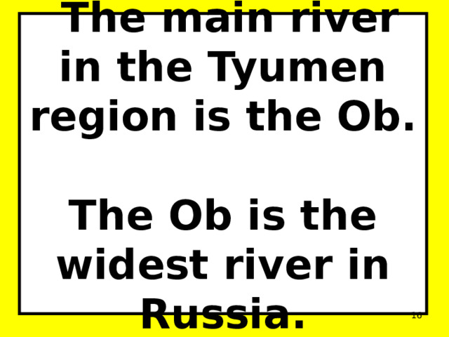  The main river in the Tyumen region is the Ob.  The Ob is the widest river in Russia.  