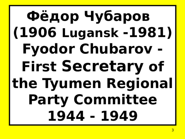 Фёдор Чубаров    (1906 Lugansk -1981)  Fyodor Chubarov - First Secretary of the Tyumen Regional Party Committee  1944 - 1949  