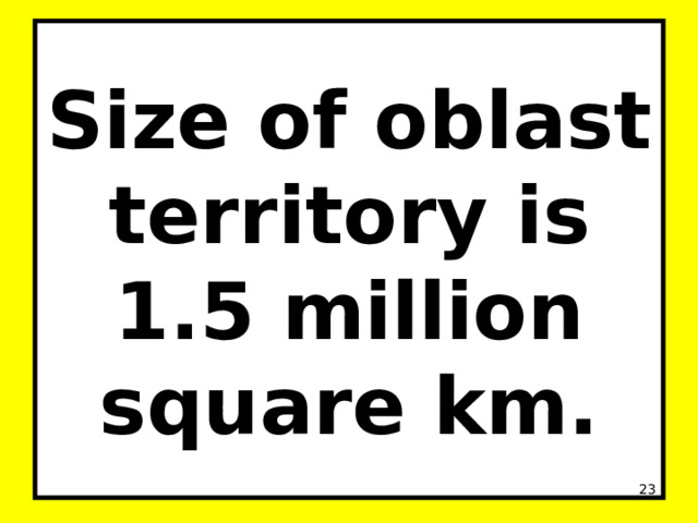 Size of oblast territory is 1.5 million square km.  