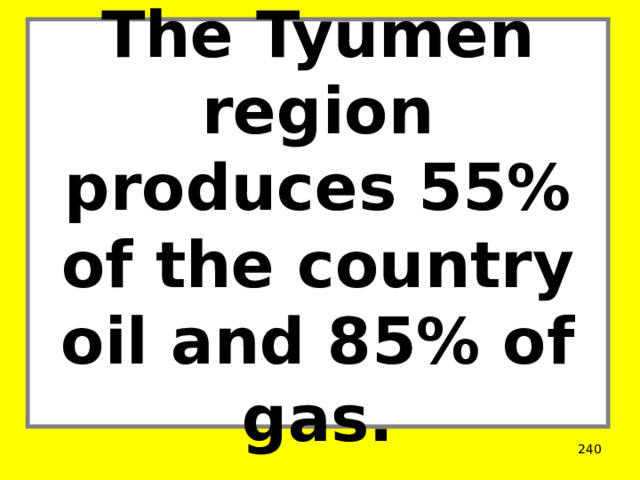 The Tyumen region produces 55% of the country oil and 85% of gas.  