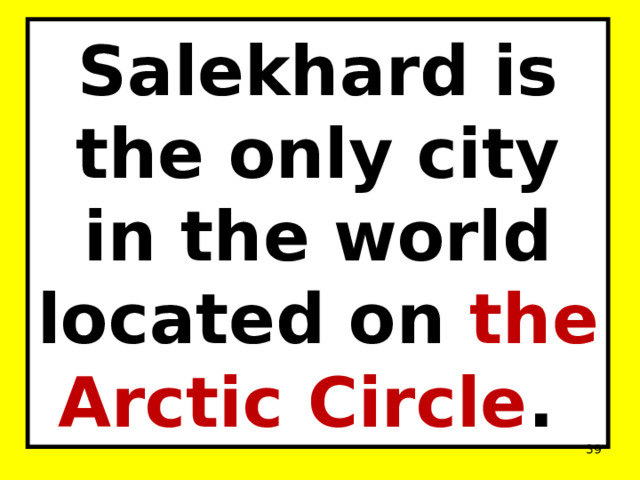 Salekhard is the only city in the world located on the Arctic Circle .  