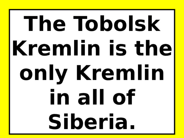 The Tobolsk Kremlin is the only Kremlin in all of Siberia.  