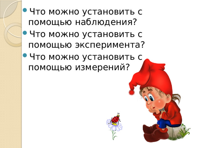 Что можно установить с помощью наблюдения? Что можно установить с помощью эксперимента? Что можно установить с помощью измерений? 