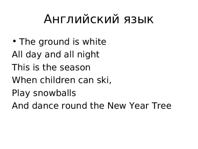 The ground is white  All day and all night This is the season  When children can ski,  Play snowballs  And dance round the New Year Tree  