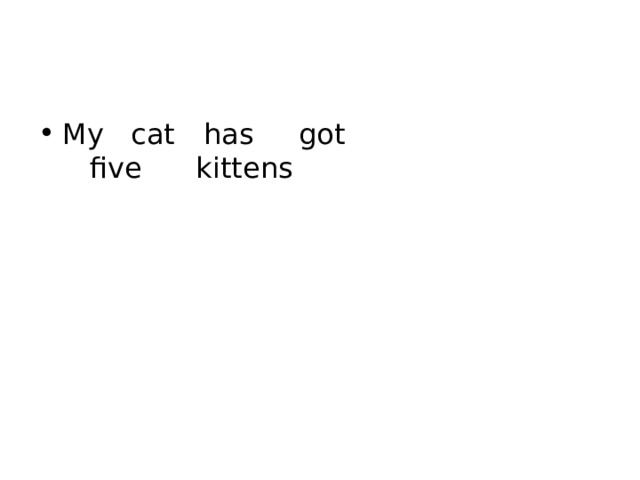 My   с at      has     got    five      kittens     