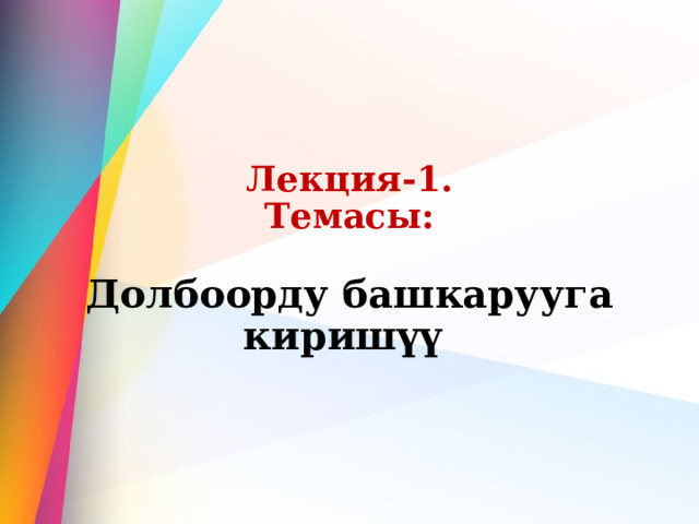 Лекция-1.  Темасы:   Долбоорду башкарууга киришүү 