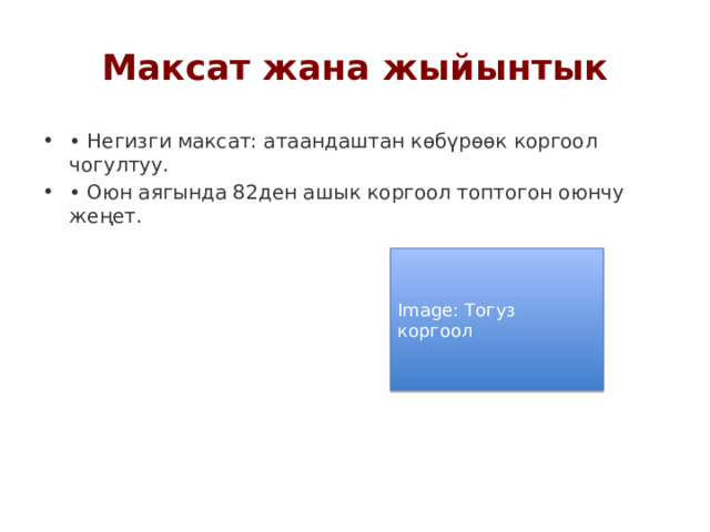 Максат жана жыйынтык • Негизги максат: атаандаштан көбүрөөк коргоол чогултуу. • Оюн аягында 82ден ашык коргоол топтогон оюнчу жеңет. Image: Тогуз коргоол 