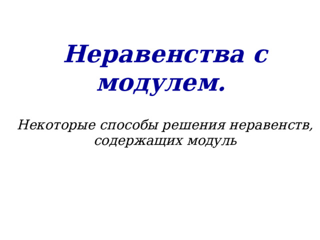 Неравенства с модулем.   Некоторые способы решения неравенств, содержащих модуль 