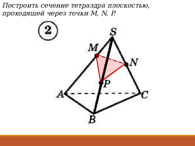 Построить сечение тетраэдра плоскостью, проходящей через точки М, N, P. 