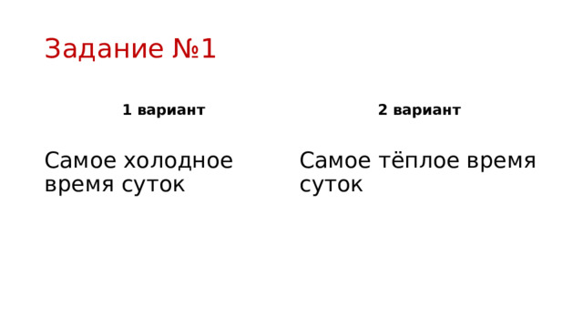 Задание №1 1 вариант 2 вариант Самое холодное время суток Самое тёплое время суток 
