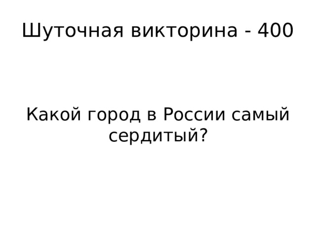 Шуточная викторина - 400 Какой город в России самый сердитый? 