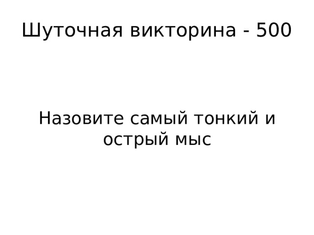 Шуточная викторина - 500 Назовите самый тонкий и острый мыс 
