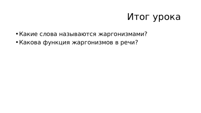  Итог урока Какие слова называются жаргонизмами? Какова функция жаргонизмов в речи? 
