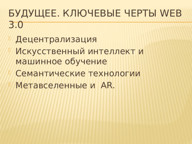 Будущее. Ключевые черты WEB 3.0 Децентрализация Искусственный интеллект и машинное обучение Семантические технологии Метавселенные и AR. 