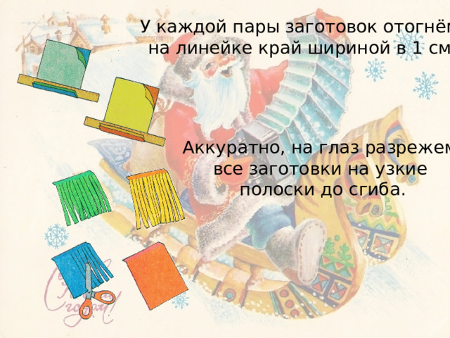 У каждой пары заготовок отогнём на линейке край шириной в 1 см. Аккуратно, на глаз разрежем все заготовки на узкие полоски до сгиба. 