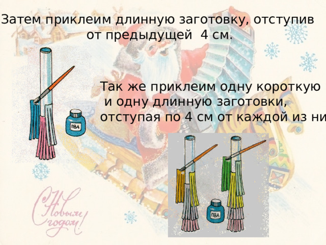 Затем приклеим длинную заготовку, отступив от предыдущей 4 см. Так же приклеим одну короткую  и одну длинную заготовки, отступая по 4 см от каждой из них. 
