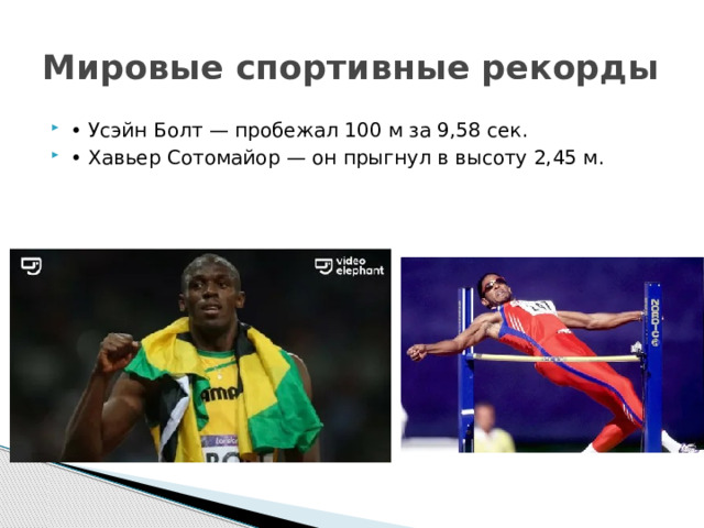 Мировые спортивные рекорды • Усэйн Болт — пробежал 100 м за 9,58 сек. • Хавьер Сотомайор — он прыгнул в высоту 2,45 м. 
