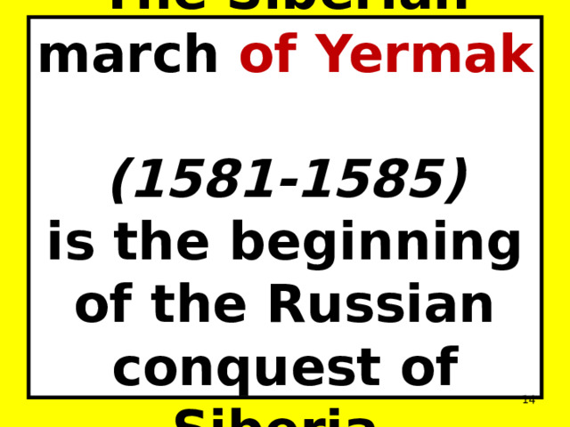 The Siberian march of Yermak  (1581-1585)  is the beginning of the Russian conquest of Siberia.  