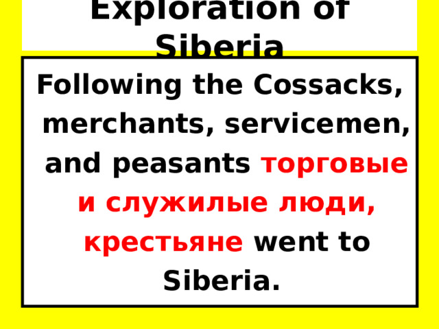 Exploration of Siberia Following the Cossacks, merchants, servicemen, and peasants торговые и служилые люди, крестьяне went to Siberia. 
