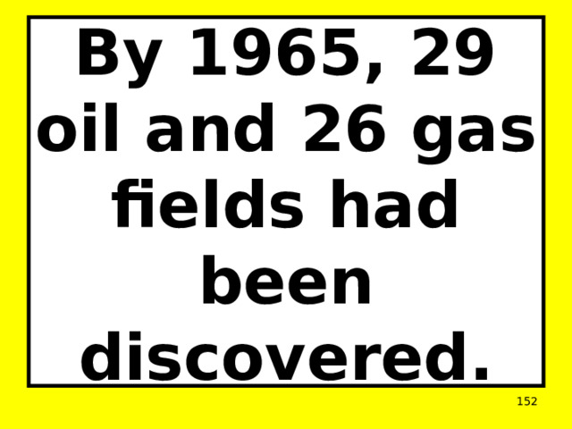 By 1965, 29 oil and 26 gas fields had been discovered.  